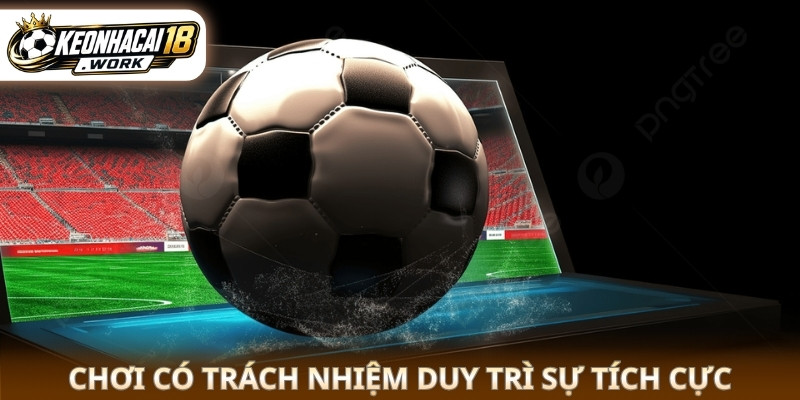 Chơi có trách nhiệm duy trì sự tích cực