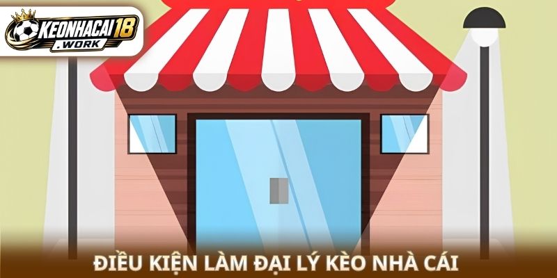 Điều kiện làm đại lý Kèo nhà cái 